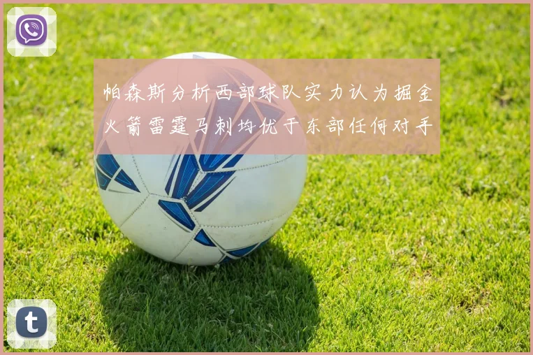 帕森斯分析西部球队实力认为掘金火箭雷霆马刺均优于东部任何对手