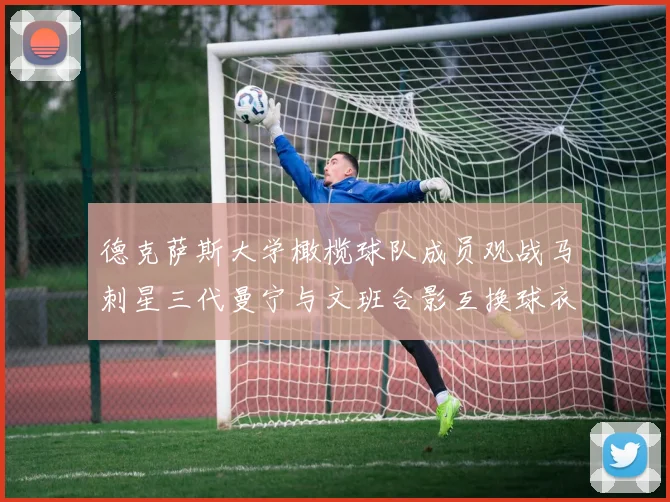 德克萨斯大学橄榄球队成员观战马刺星三代曼宁与文班合影互换球衣精彩瞬间